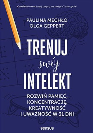 Trenuj swój intelekt. Rozwiń pamięć, koncentrację, kreatywność i uważność w