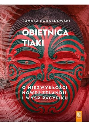 Obietnica Tiaki. O niezwykłości Nowej Zelandii i Wysp Pacyfiku
