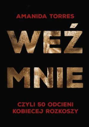 Weź Mnie, czyli 50 odcieni kobiecej rozkoszy.