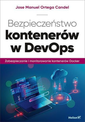 Bezpieczeństwo kontenerów w DevOps. Zabezpieczanie i monitorowanie kontener