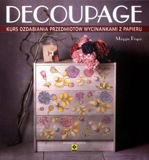 Decoupage. Kurs ozdabiania przedmiotów wycinankami z papieru