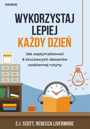 Wykorzystaj lepiej każdy dzień. Jak zoptymalizować 6 kluczowych obszarów co