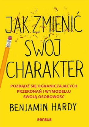 Jak zmienić swój charakter. Pozbądź się ograniczających przekonań i wymodel