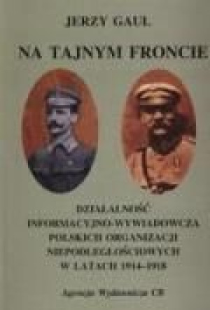 Na tajnym froncie. Działalność wywiadowczo-informacyjna obozu niepodległośc