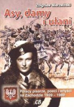 Asy, damy i ułani. Polscy artyści, pisarze i poeci na Zachodzie 1939-1989 +