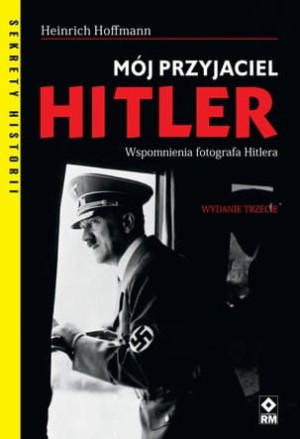 Mój przyjaciel Hitler. Wspomnienia fotografa Hitlera.