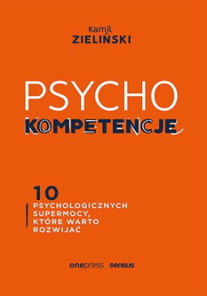 PSYCHOkompetencje. 10 psychologicznych supermocy, które warto rozwijać.