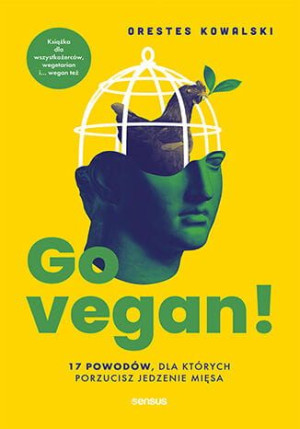 Go vegan! 17 powodów, dla których porzucisz jedzenie mięsa. Książka dla wsz