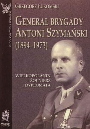 Generał brygady Antoni Szymański Grzegorz Łukomski