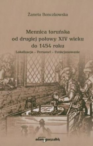 Mennica toruńska od drugiej połowy XIV wieku.. Żaneta Bonczkowska