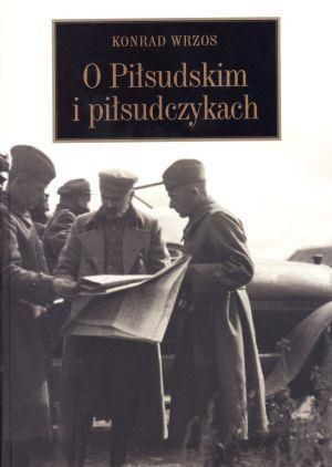 O Piłsudskim i piłsudczykach Konrad Wrzos