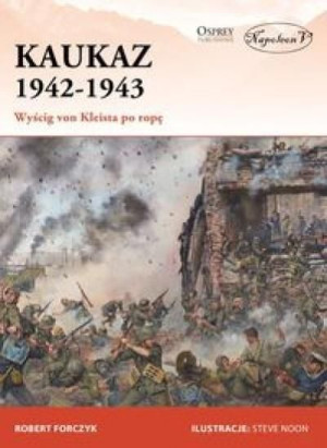 Kaukaz 1942-1943 Wyścig von Kleista po ropę Forczyk Robert