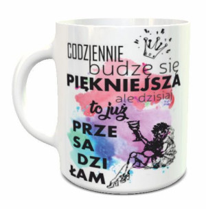 Kubek prezent śmieszny zabawny CODZIENNIE BUDZĘ SIĘ PIĘKNIEJSZA