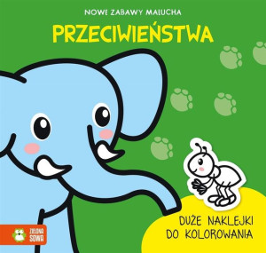 Nowe zabawy malucha. Przeciwieństwa Maria Treter