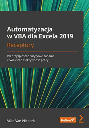 Automatyzacja w VBA dla Excela 2019. Receptury. Jak przyspieszać rutynowe z