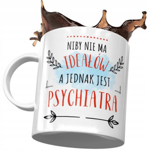 Kubek dla Psychiatry Niby nie ma Ideałów Prezent