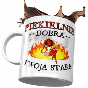 Kubek Dla Twojej Starej Piekielnie Dobra Stara