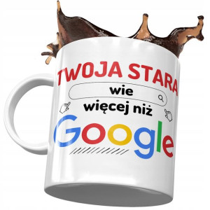 Kubek Dla Twojej Starej Wie Więcej niż Google