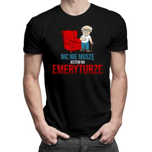 Nic nie muszę, jestem na emeryturze koszulka na prezent dla emeryta