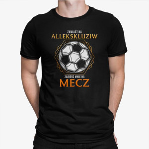 Zamiast na allekskluziw zabierz mnie na mecz koszulka dla fanów piłki