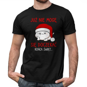 Już nie mogę się doczekać końca świąt... koszulka na BOŻE NARODZENIE