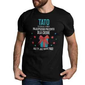 Tato, szukaliśmy najlepszego prezentu koszulka na prezent DZIEŃ OJCA
