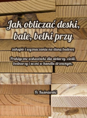 Jak obliczać deski bale belki przy zakupie i wyznaczaniu na daną budowę. Pr