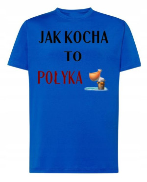 T-Shirt nadruk Jak Kocha to Połyka R.4XL