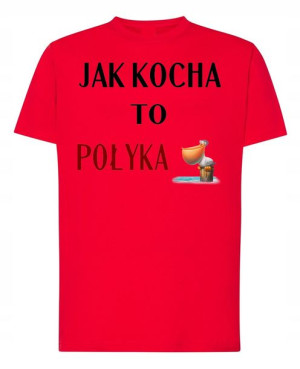 T-Shirt nadruk Jak Kocha to Połyka R.XXL