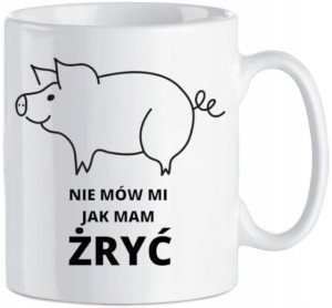 Śmieszny Kubek Nie Mów Mi Jak Mam Żryć 330 ml