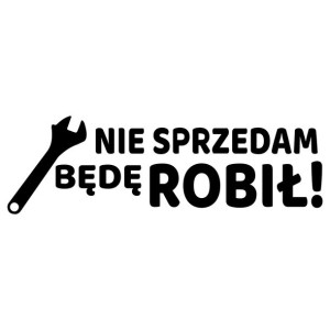 Naklejka ścienna NIE SPRZEDAM BĘDĘ ROBIŁ 10 cm