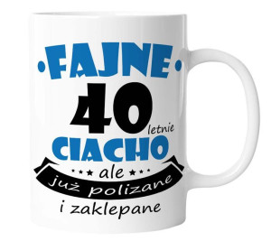 Kubek na 40 URODZINY FAJNE CIACHO śmieszny na PREZENT