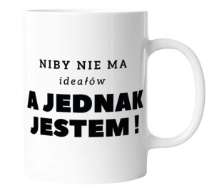 Kubek śmieszny na prezent NIBY NIE MA IDEAŁÓW A JEDNAK JESTEM