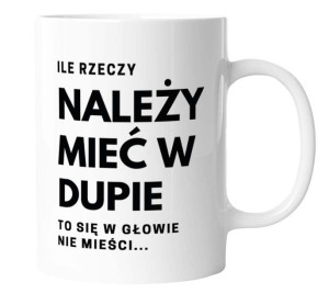 Kubek ILE RZECZY NALEŻY MIEĆ W DUPIE śmieszny na PREZENT