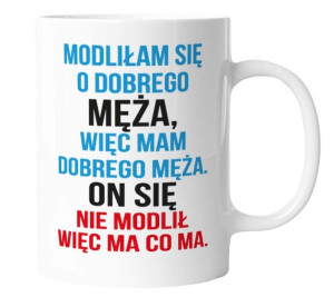 Kubek z śmiesznym nadrukiem dla Żony MODLIŁAM SIĘ O DOBREGO MĘŻA