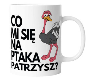 Kubek z śmiesznym nadrukiem CO MI SIĘ NA PTAKA PATRZYSZ