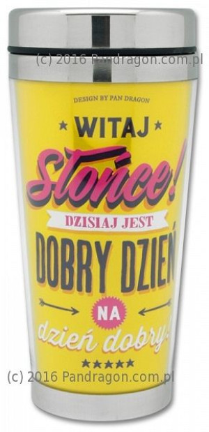 Kubek Termiczny -Witaj Słońce, Dzisiaj Jest Dobry Dzień