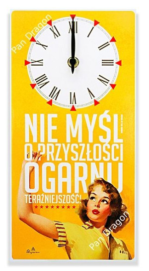 Zegar Ścienny - Nie Myśl O Przyszłości. Ogarnij Teraźniejszość !