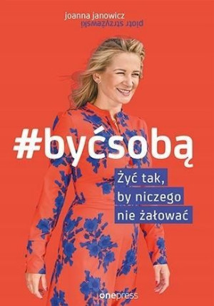 #Być sobą. Żyć tak, by niczego nie żałować