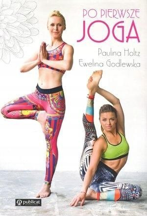 Po pierwsze joga Ewelina Godlewska, Paulina Holtz
