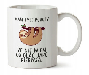 Kubek Z Nadrukiem Mam Tyle Roboty Leniwiec