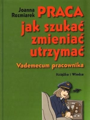 Praca, jak szukać, zmieniać, utrzymać. Vademecum
