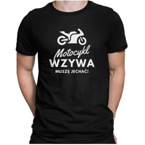 Koszulka MOTOCYKL WZYWA MUSZĘ JECHAĆ dla Motocyklisty