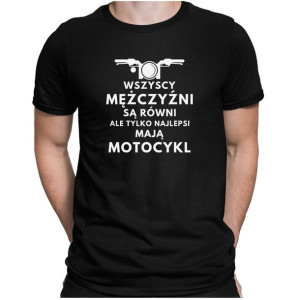 Koszulka dla Motocyklisty WSZYSCY MĘŻCZYŹNI SĄ RÓWNI Najlepsi mają MOTOCYKL