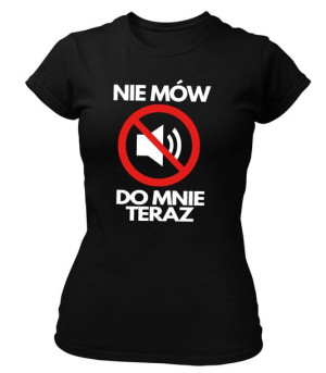 Koszulka damska NIE MÓW DO MNIE TERAZ śmieszna