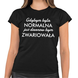 Koszulka damska GDYBYM BYŁA NORMALNA śmieszny T-shirt na prezent