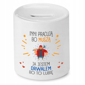Dla Drwala Prezent Skarbonka Inni Pracują Bo Muszą