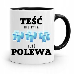 Kubek Czarny Dla Teścia Teść Nie Pyta Polewa!