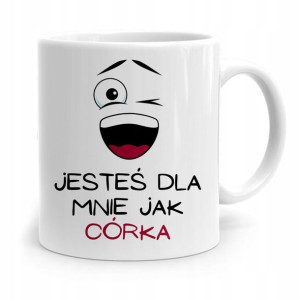 Kubek Prezent Dla Córki Jesteś Dla Mnie Jak Córka