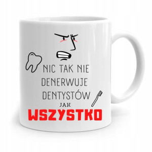Kubek Prezent Dla Dentysty Wszystko Denerwuje